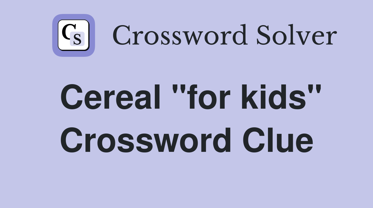Cereal "for kids" Crossword Clue
