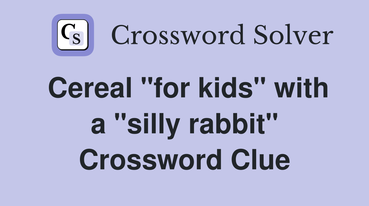 Cereal "for kids" with a "silly rabbit" Crossword Clue
