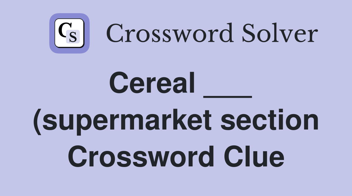 Cereal (supermarket section) Crossword Clue Answers Crossword Cereal (supermarket section) Crossword Clue Answers Crossword