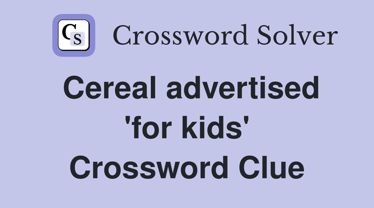 Cereal advertised 'for kids' Crossword Clue
