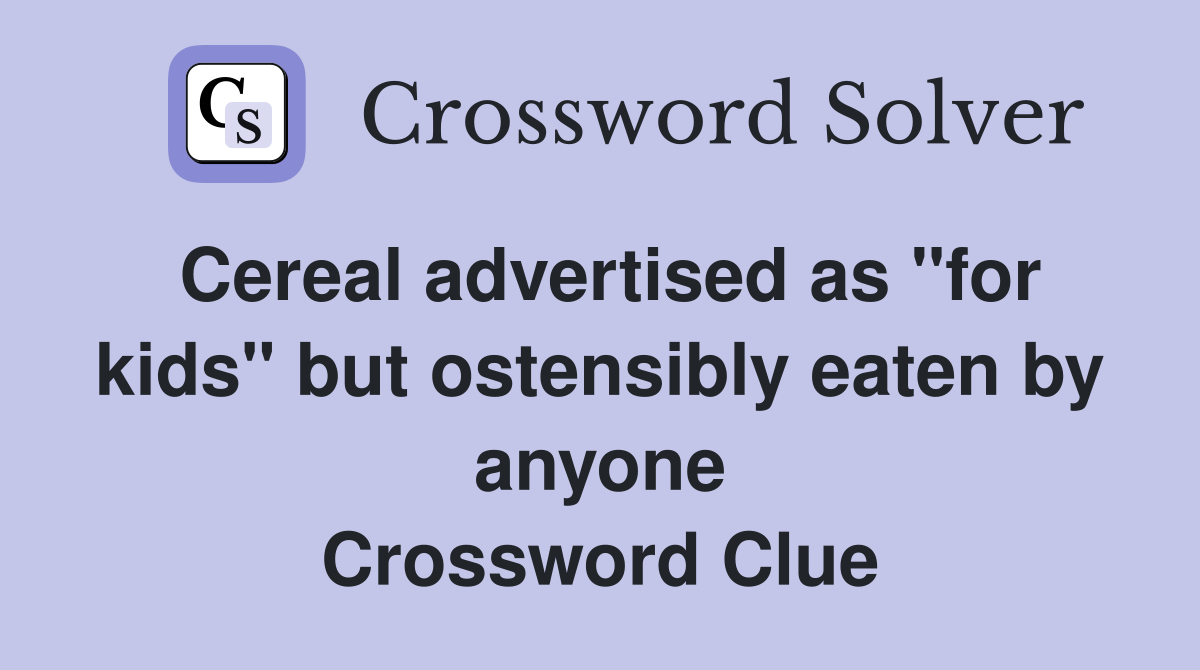 Cereal advertised as "for kids" but ostensibly eaten by anyone Crossword Clue