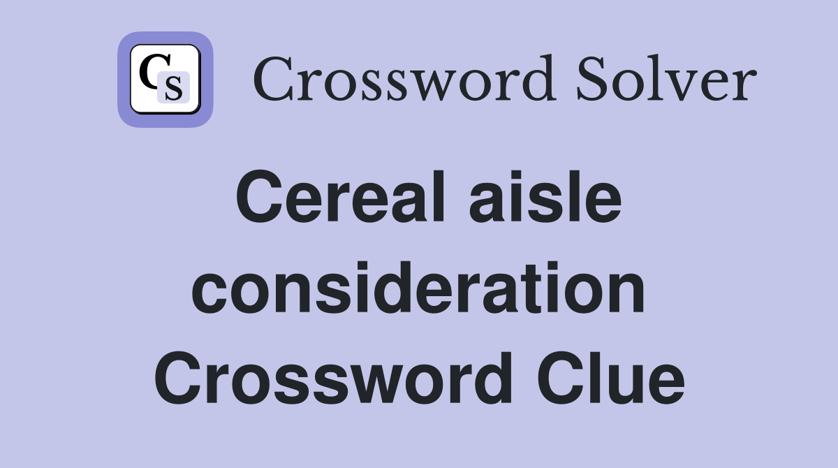Cereal aisle consideration Crossword Clue