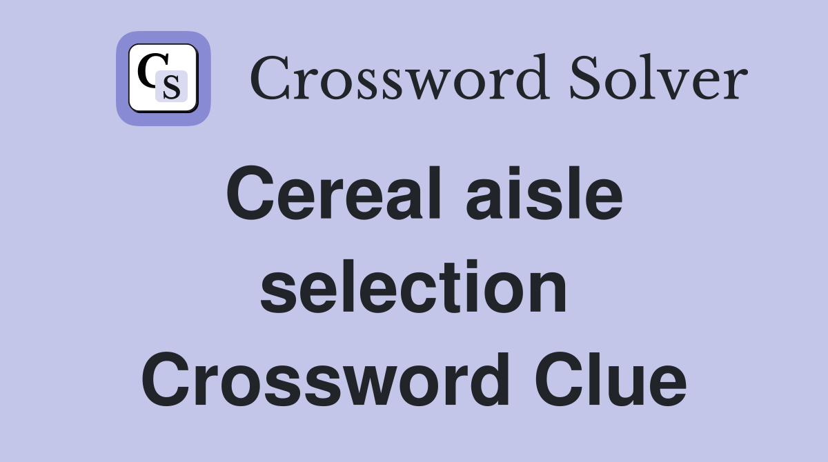 Cereal aisle selection Crossword Clue