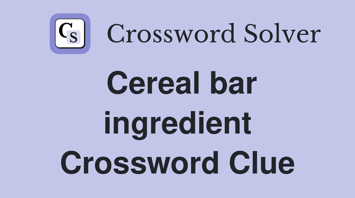 Cereal bar ingredient Crossword Clue