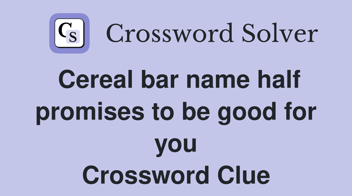 Cereal bar name half promises to be good for you Crossword Clue