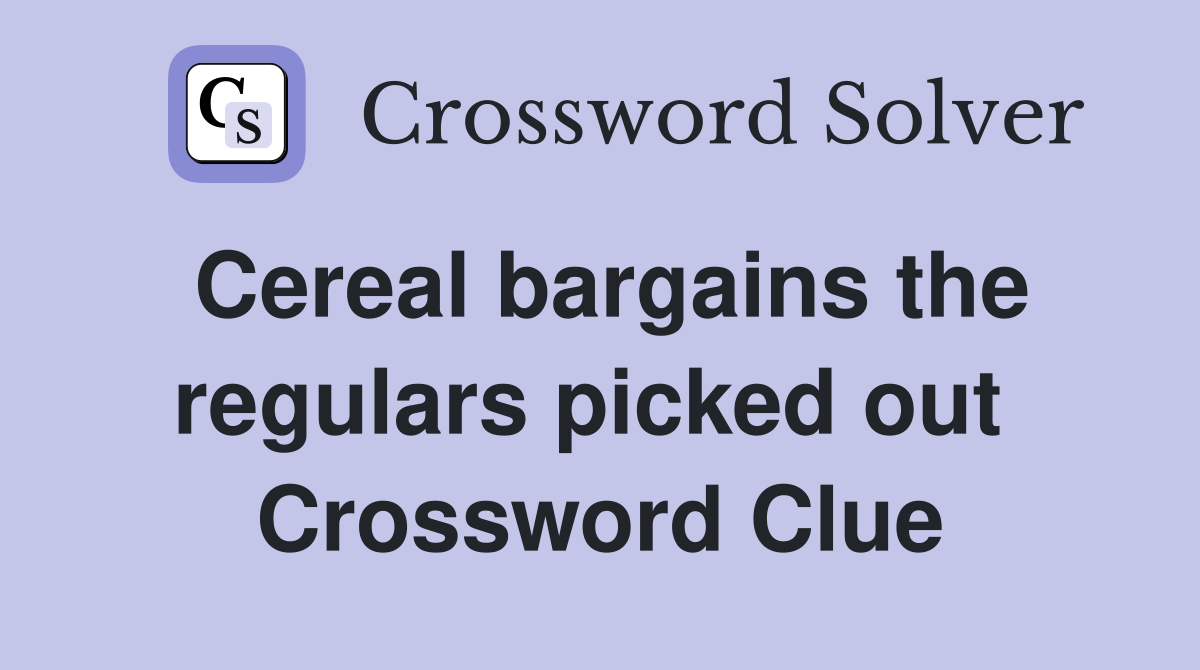 Cereal bargains the regulars picked out  Crossword Clue