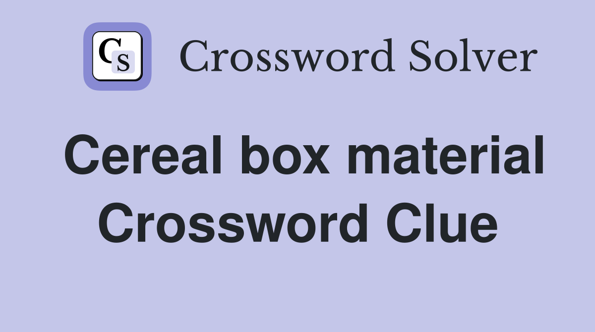 Cereal box material Crossword Clue