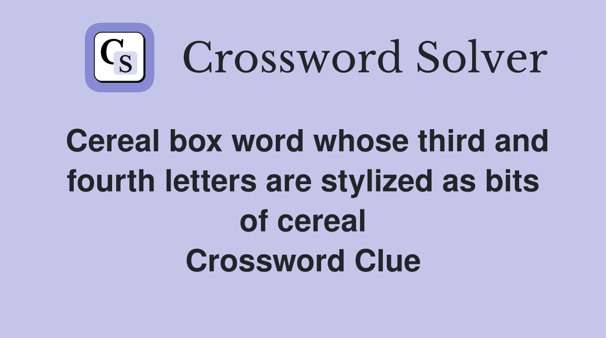 Cereal box word whose third and fourth letters are stylized as bits of cereal Crossword Clue
