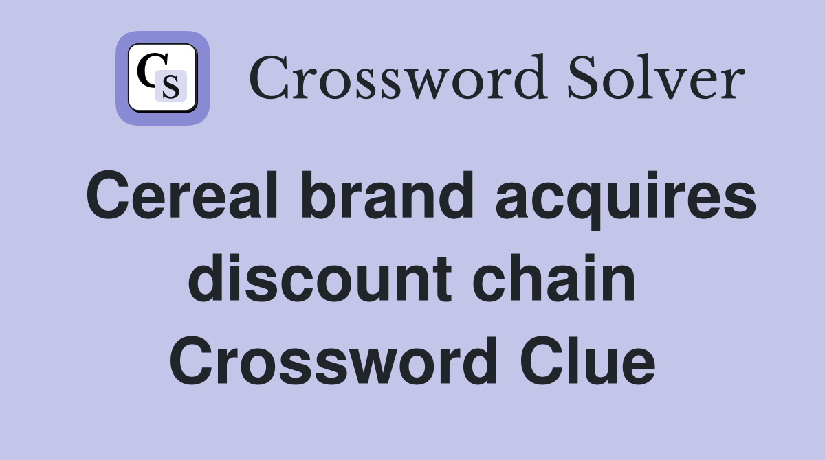 Cereal brand acquires discount chain Crossword Clue