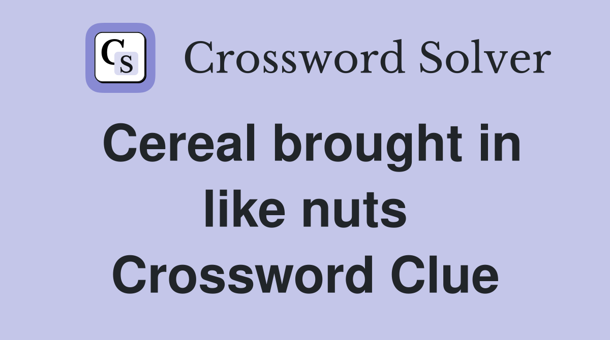 Cereal brought in like nuts Crossword Clue