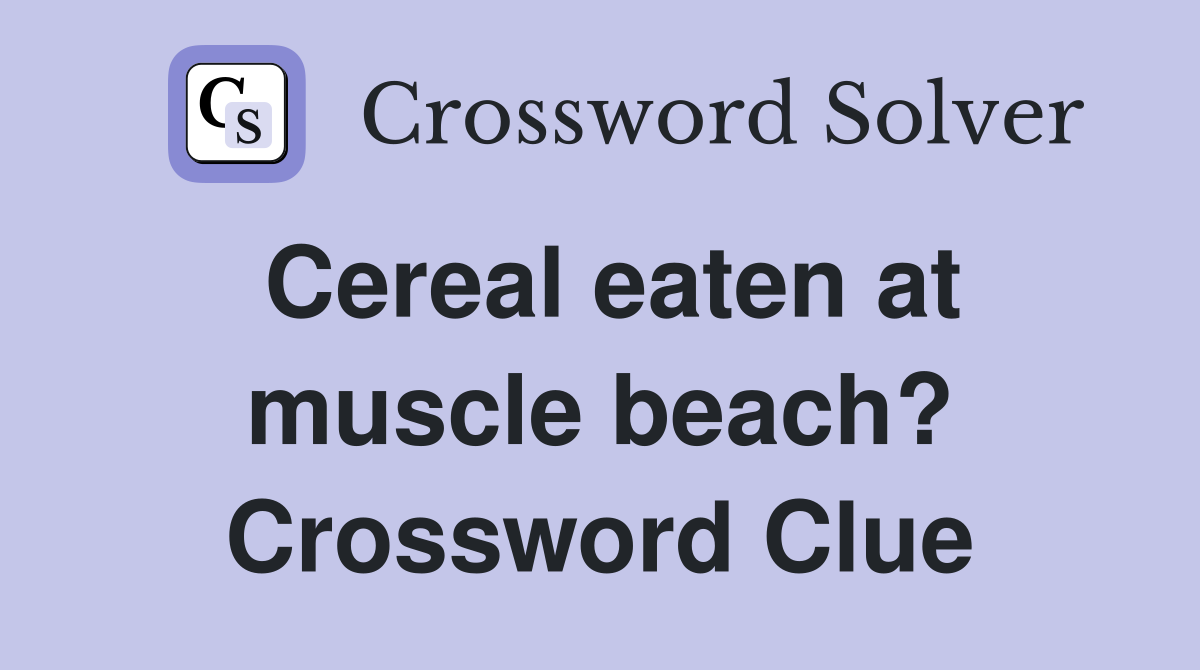 Cereal eaten at muscle beach? Crossword Clue