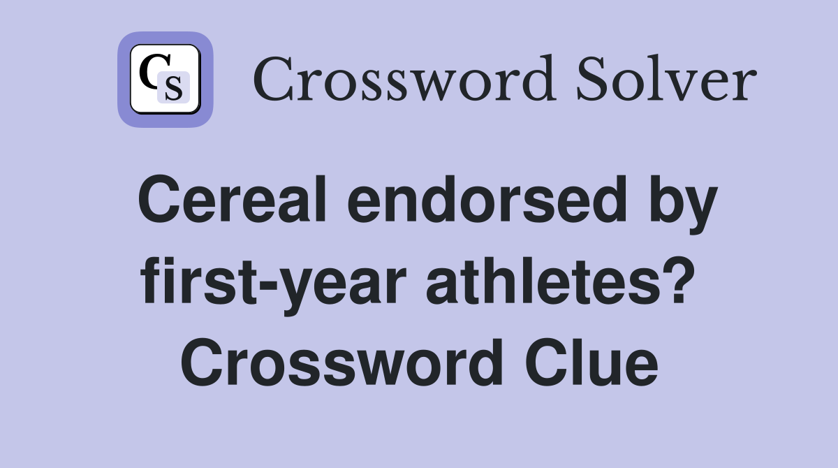 Cereal endorsed by first-year athletes? Crossword Clue
