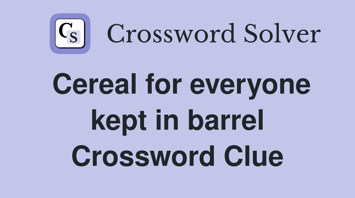 Cereal for everyone kept in barrel Crossword Clue