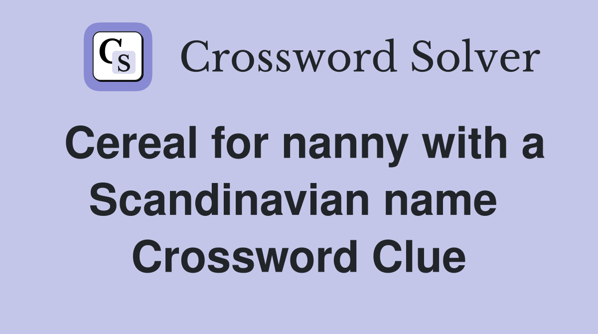 Cereal for nanny with a Scandinavian name  Crossword Clue