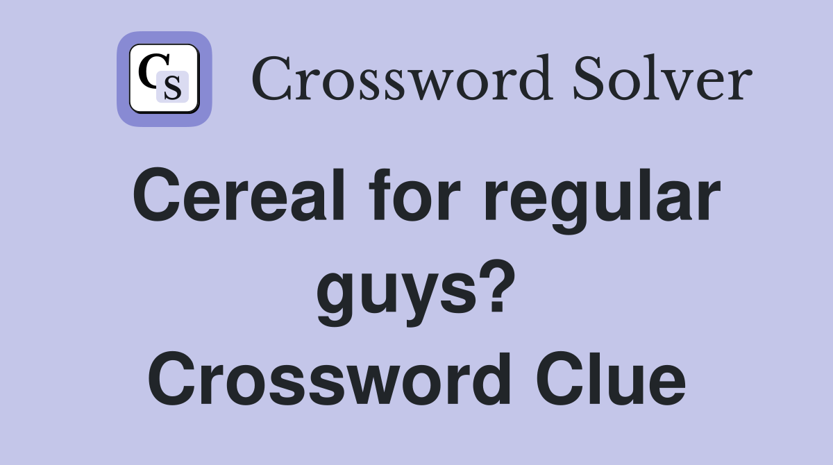 Cereal for regular guys? Crossword Clue