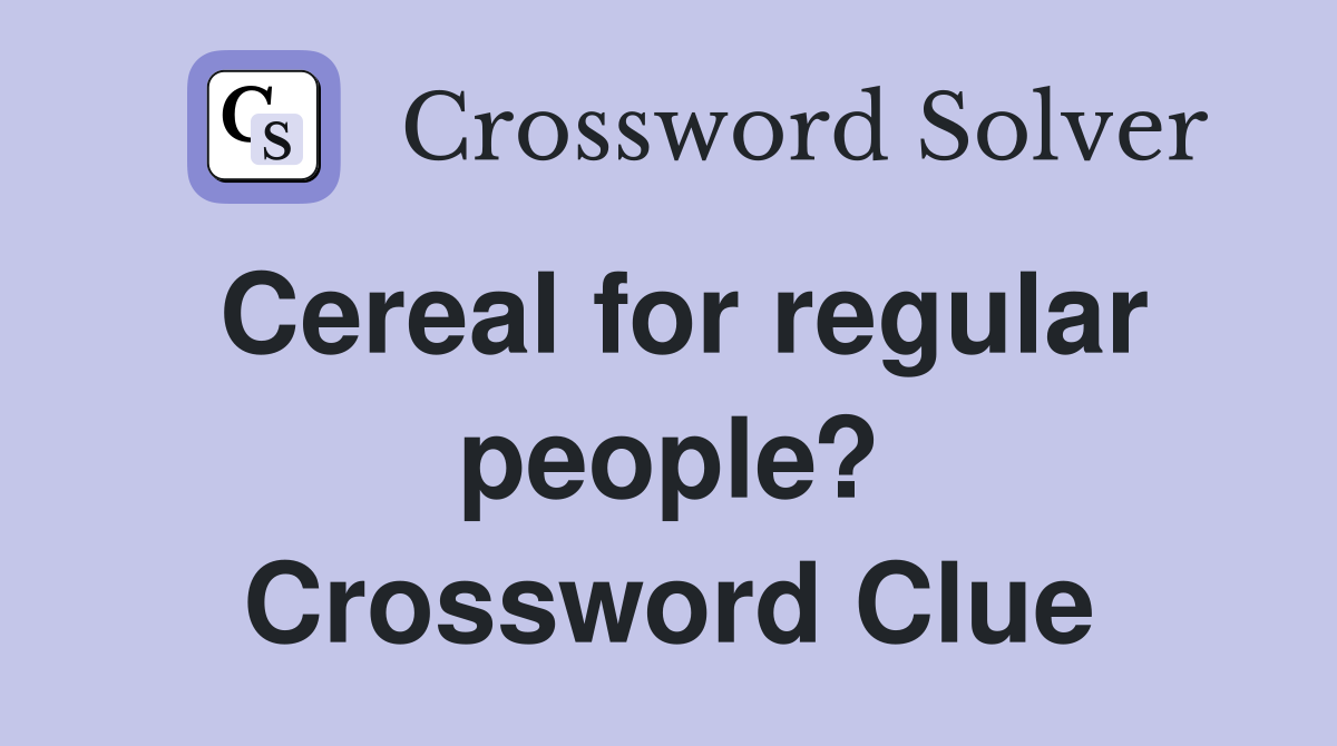 Cereal for regular people? Crossword Clue