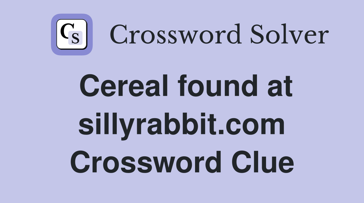 Cereal found at sillyrabbit.com Crossword Clue
