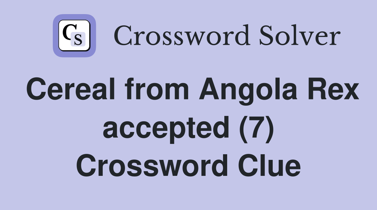 Cereal from Angola Rex accepted (7) Crossword Clue