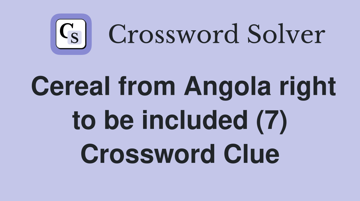 Cereal from Angola right to be included (7) Crossword Clue