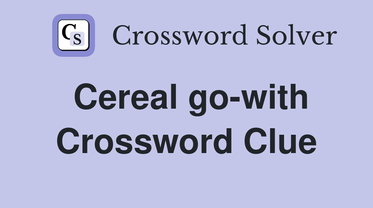 Cereal go-with Crossword Clue