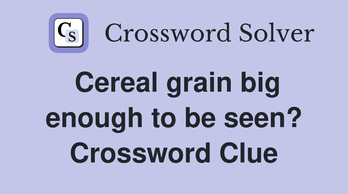 Cereal grain big enough to be seen? Crossword Clue
