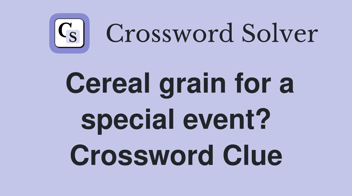 Cereal grain for a special event? Crossword Clue