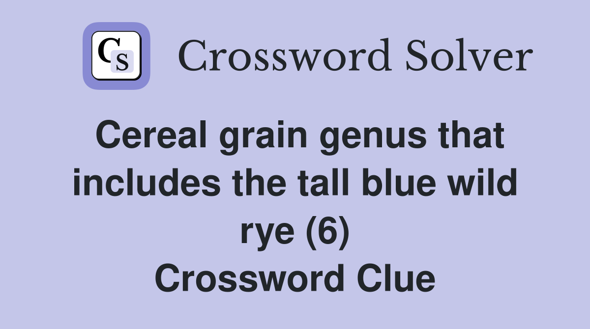 Cereal grain genus that includes the tall blue wild rye (6) Crossword Clue