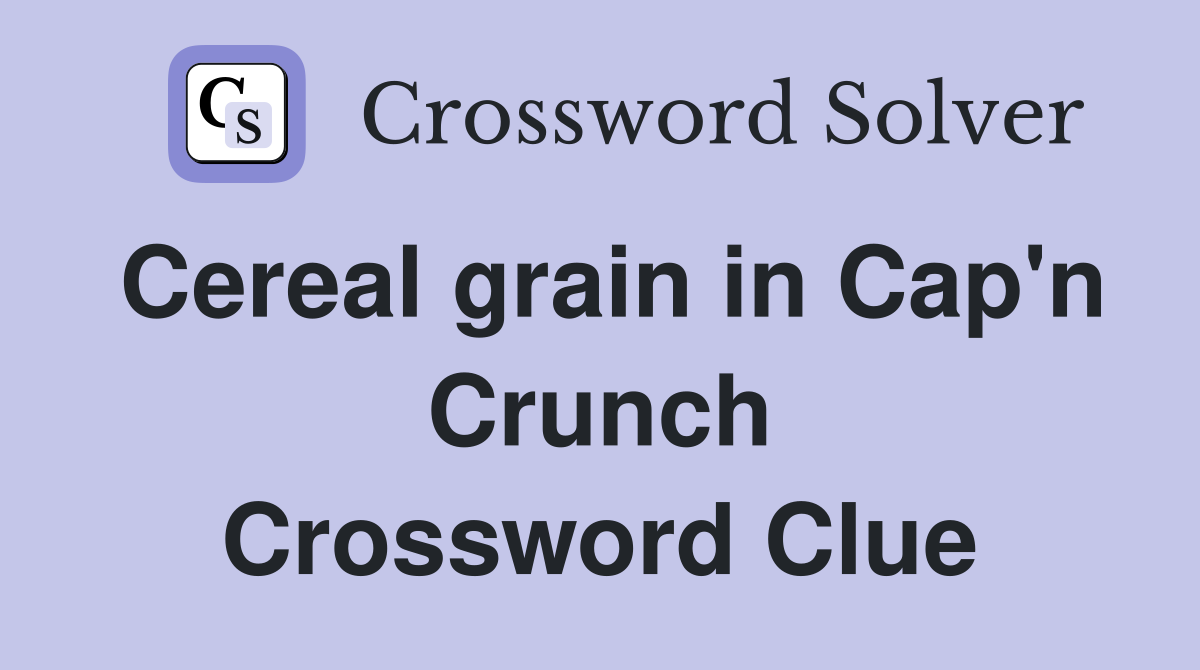 Cereal grain in Cap'n Crunch Crossword Clue