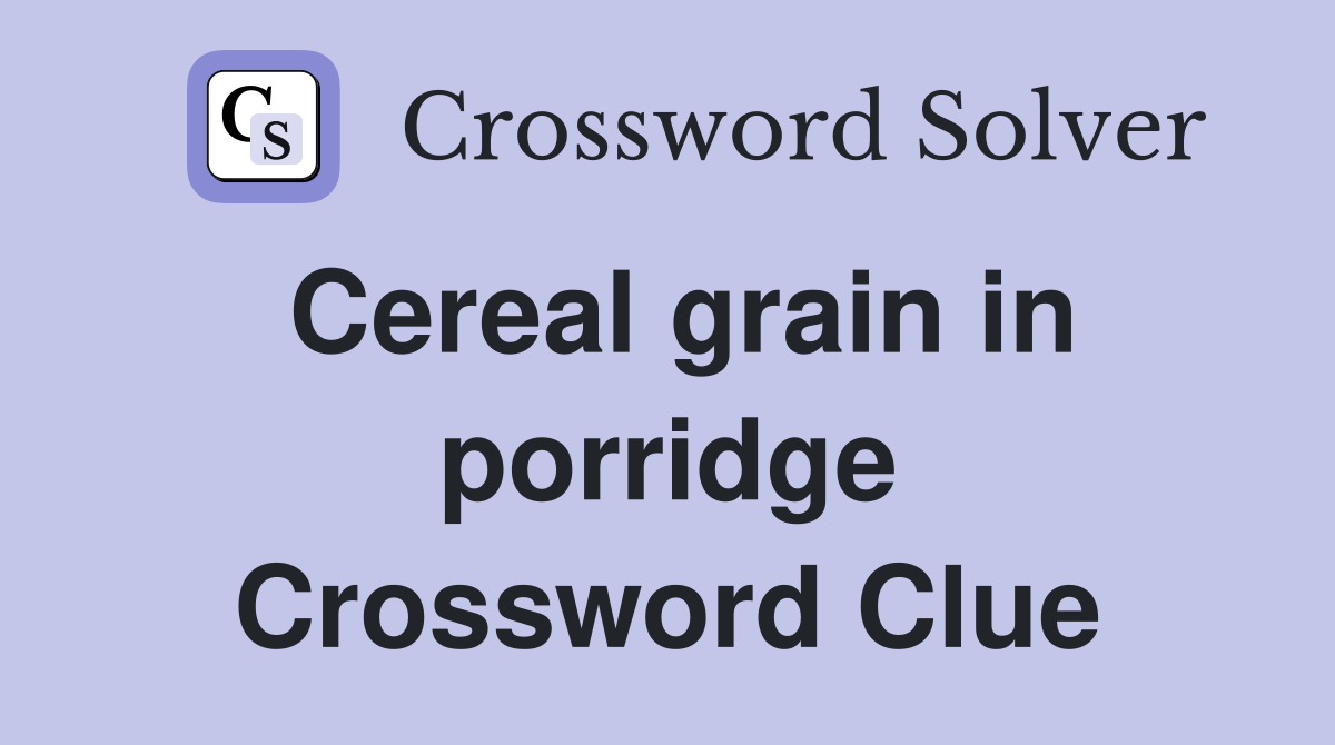 Cereal grain in porridge Crossword Clue