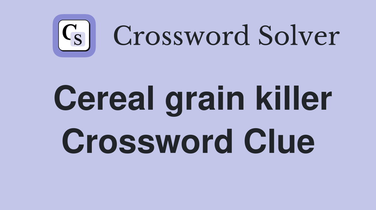 Cereal grain killer Crossword Clue