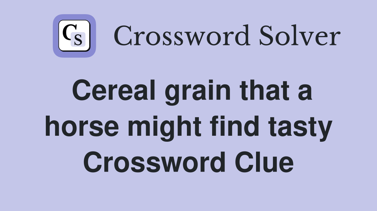 Cereal grain that a horse might find tasty Crossword Clue