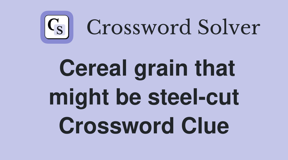 Cereal grain that might be steel-cut Crossword Clue