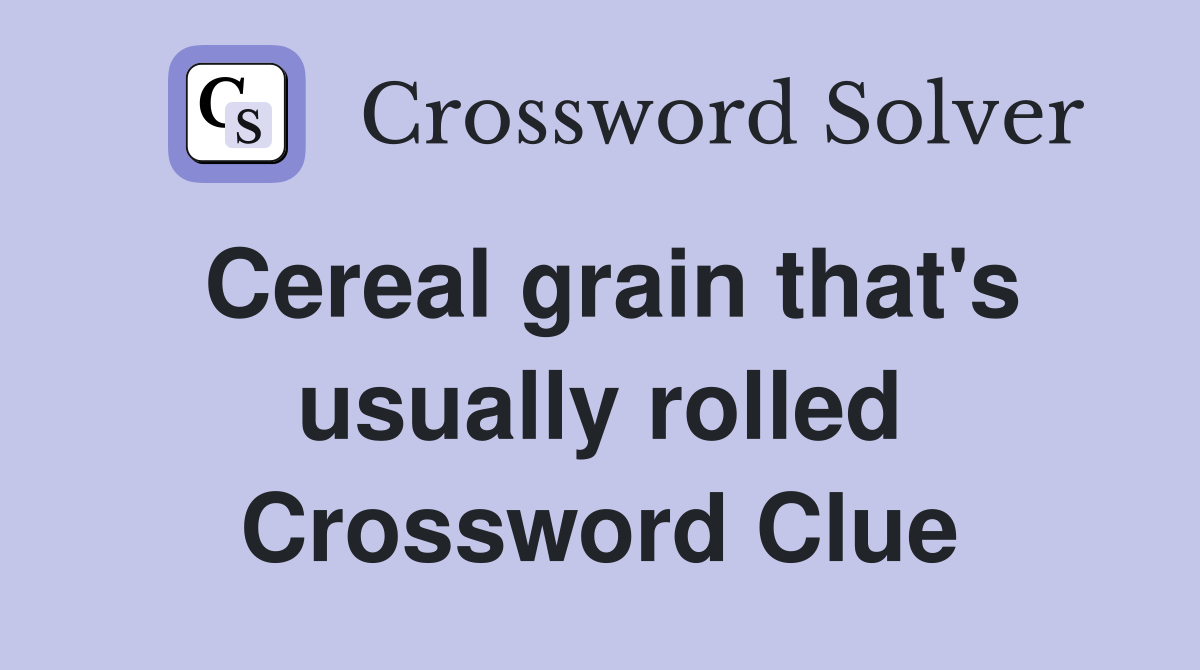 Cereal grain that's usually rolled Crossword Clue