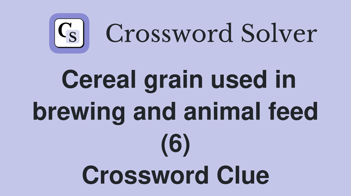 Cereal grain used in brewing and animal feed (6) Crossword Clue
