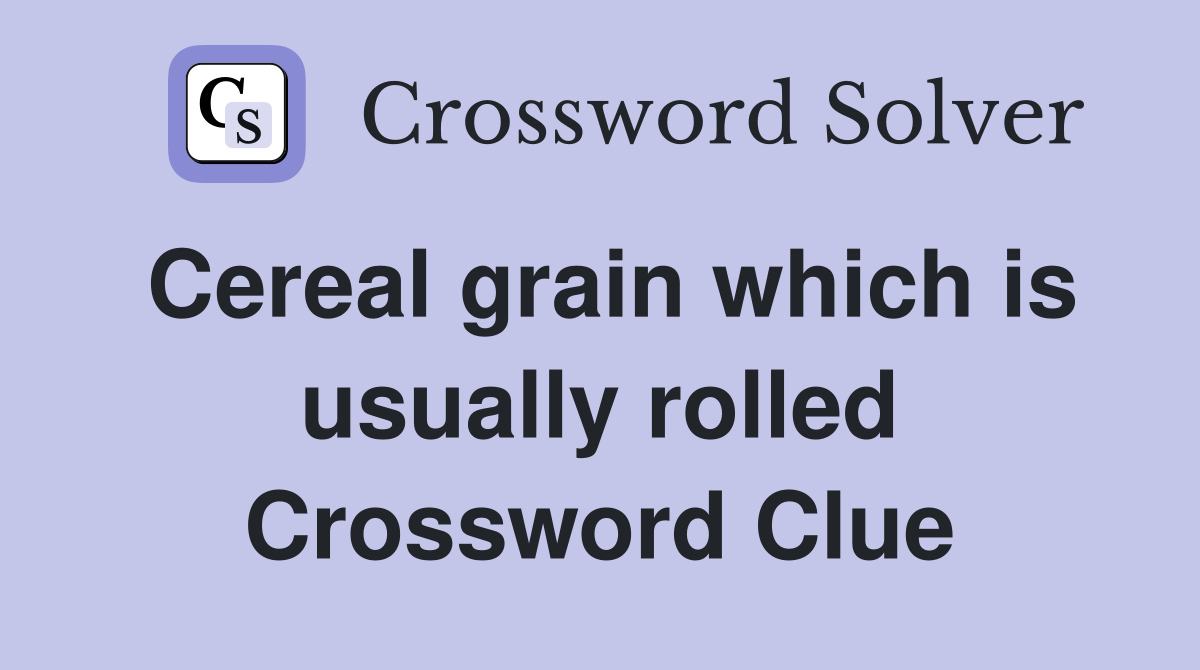 Cereal grain which is usually rolled Crossword Clue