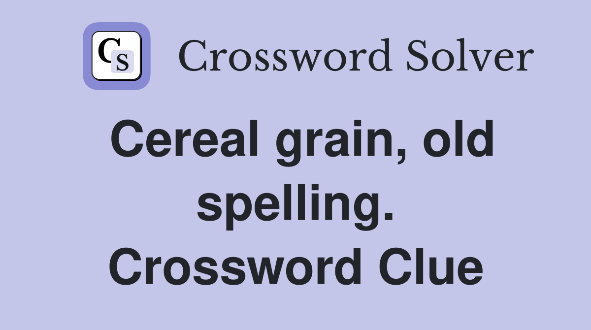 Cereal grain, old spelling. Crossword Clue