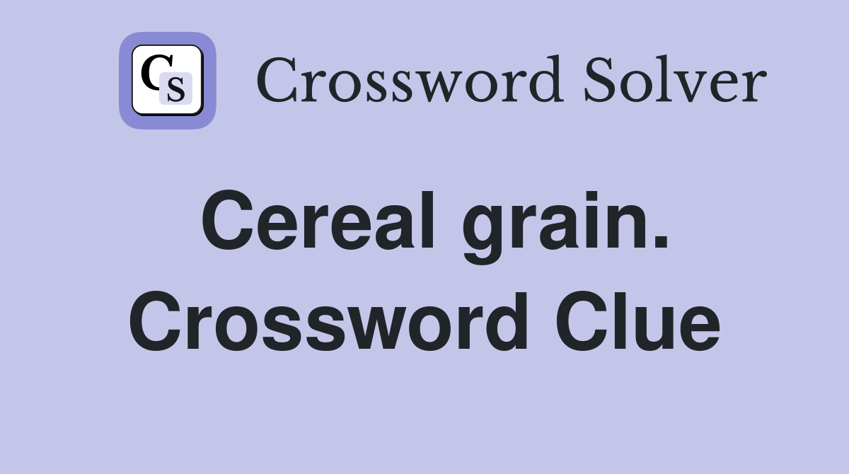 Cereal grain. Crossword Clue