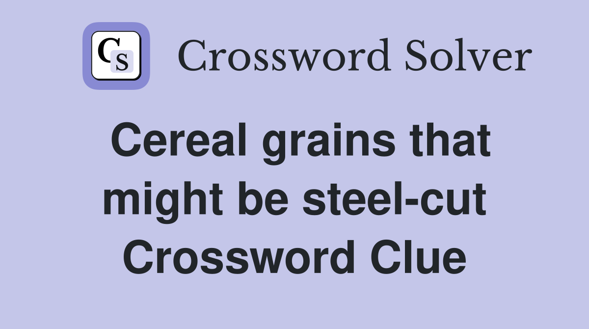 Cereal grains that might be steel-cut Crossword Clue