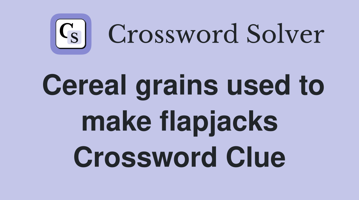 Cereal grains used to make flapjacks Crossword Clue