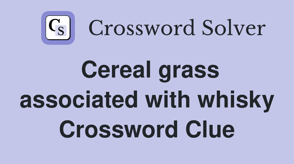 Cereal grass associated with whisky Crossword Clue