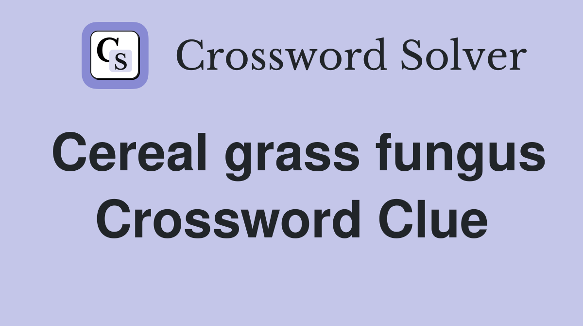 Cereal grass fungus Crossword Clue
