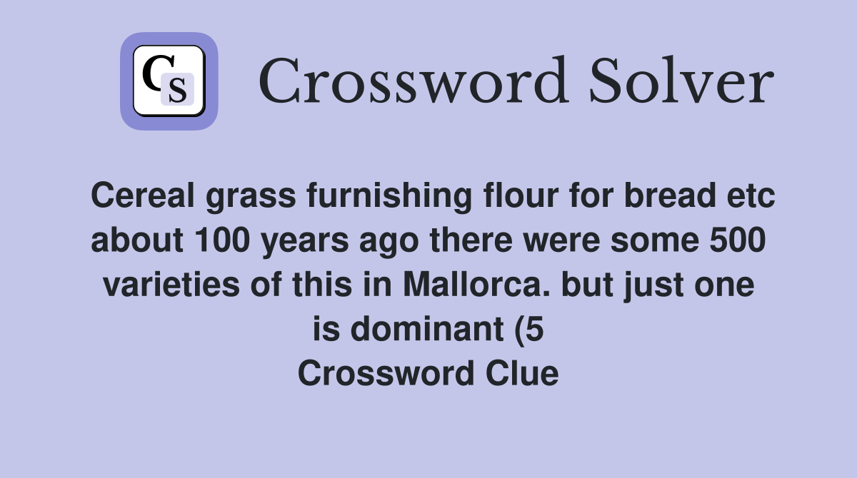 Cereal grass furnishing flour for bread etc about 100 years ago there Cereal grass furnishing flour for bread etc about 100 years ago there