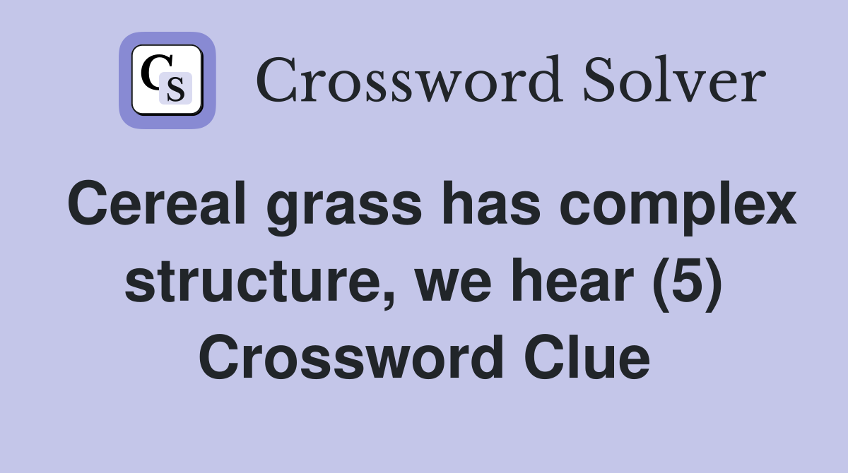 Cereal grass has complex structure, we hear (5) Crossword Clue