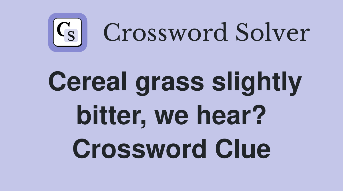 Cereal grass slightly bitter, we hear? Crossword Clue