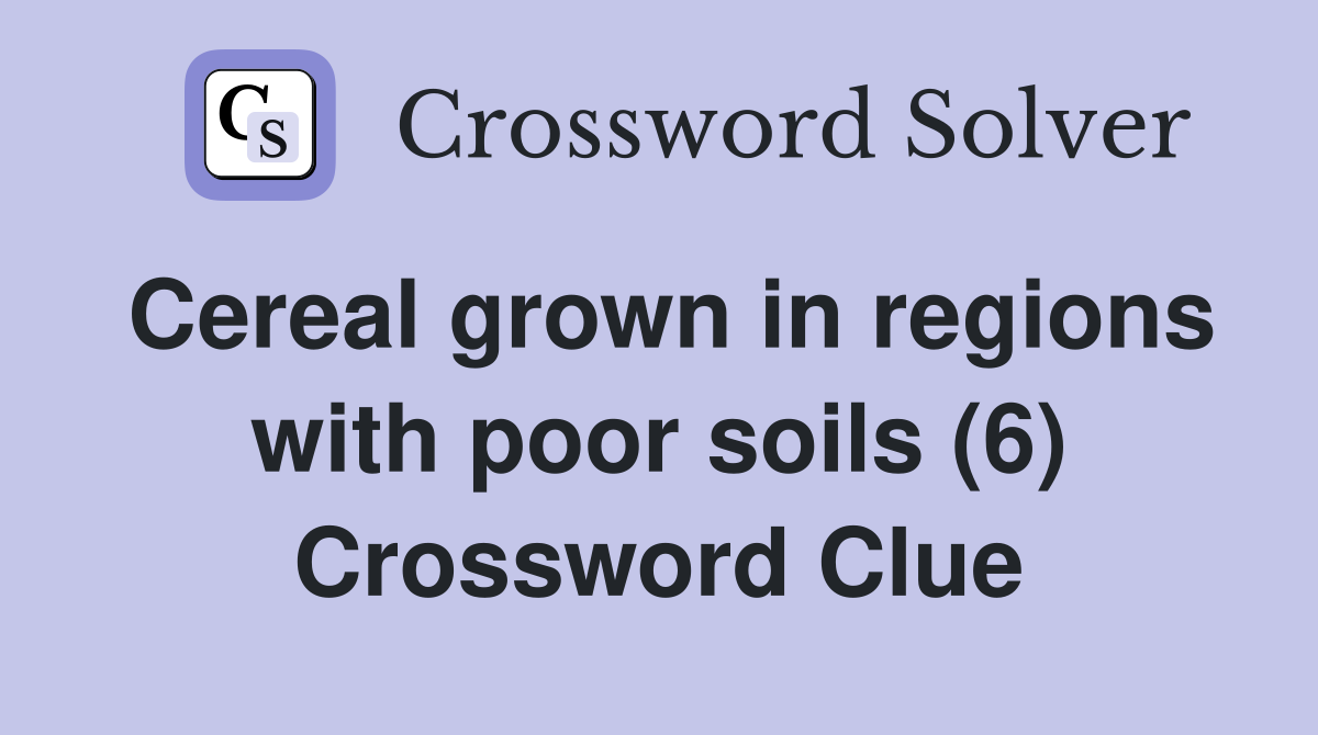 Cereal grown in regions with poor soils (6) Crossword Clue