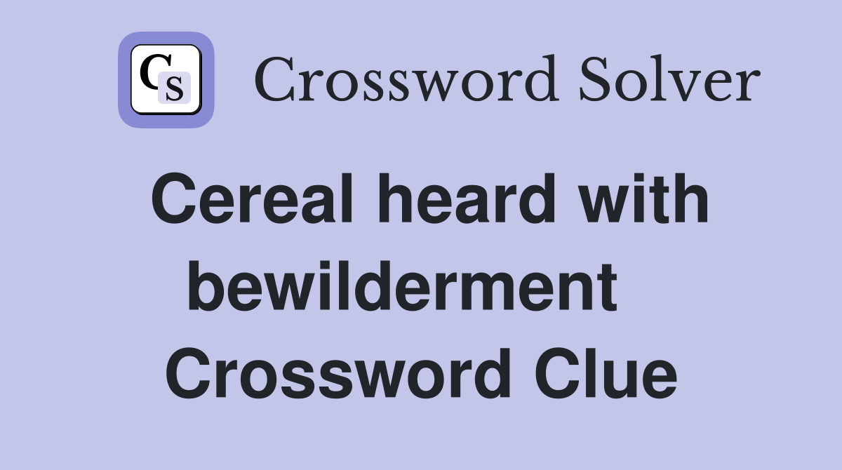 Cereal heard with bewilderment   Crossword Clue