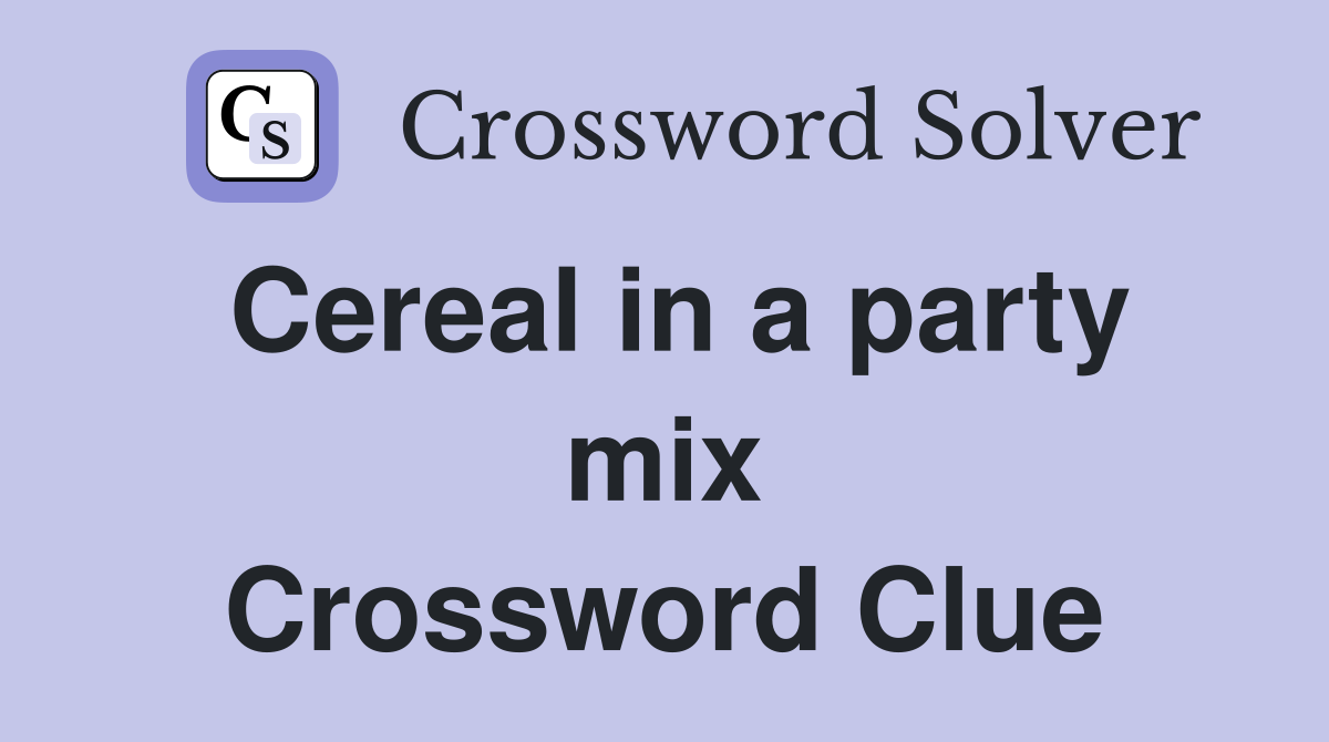 Cereal in a party mix Crossword Clue