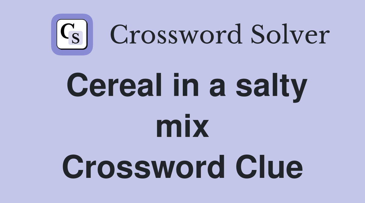 Cereal in a salty mix Crossword Clue
