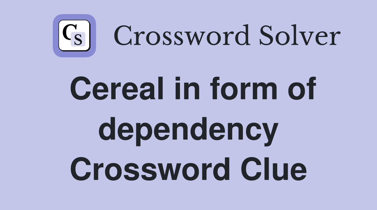 Cereal in form of dependency Crossword Clue