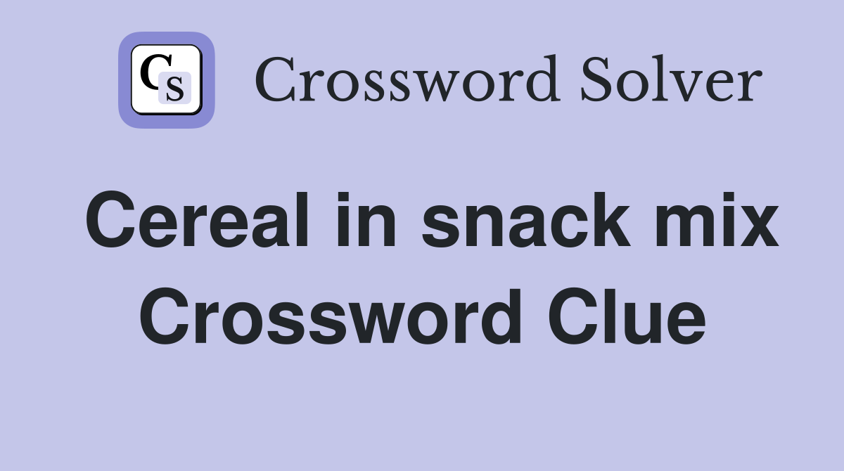 Cereal in snack mix Crossword Clue